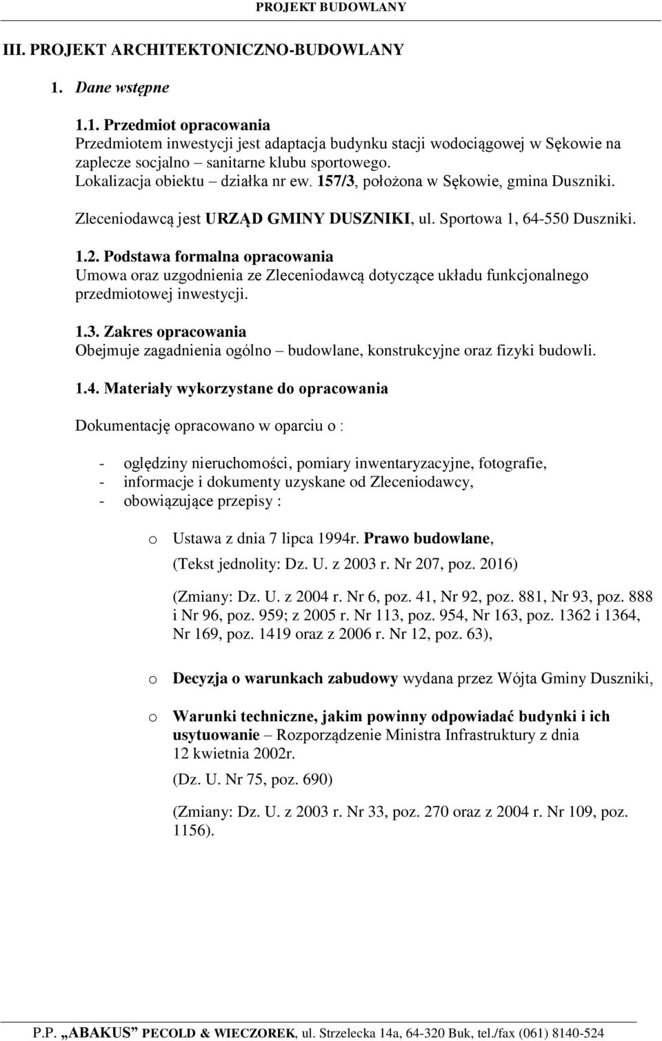 Podstawa formalna opracowania Umowa oraz uzgodnienia ze Zleceniodawcą dotyczące układu funkcjonalnego przedmiotowej inwestycji. 1.3.