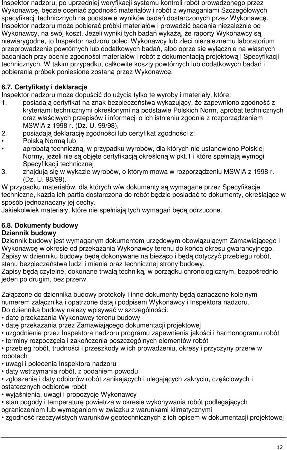 Jeżeli wyniki tych badań wykażą, że raporty Wykonawcy są niewiarygodne, to Inspektor nadzoru poleci Wykonawcy lub zleci niezależnemu laboratorium przeprowadzenie powtórnych lub dodatkowych badań,