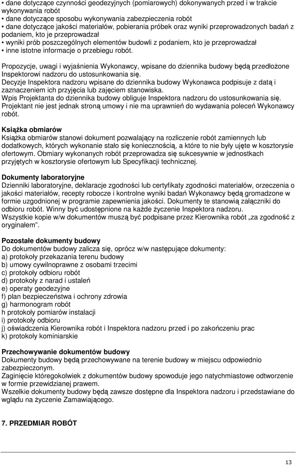 robót. Propozycje, uwagi i wyjaśnienia Wykonawcy, wpisane do dziennika budowy będą przedłożone Inspektorowi nadzoru do ustosunkowania się.