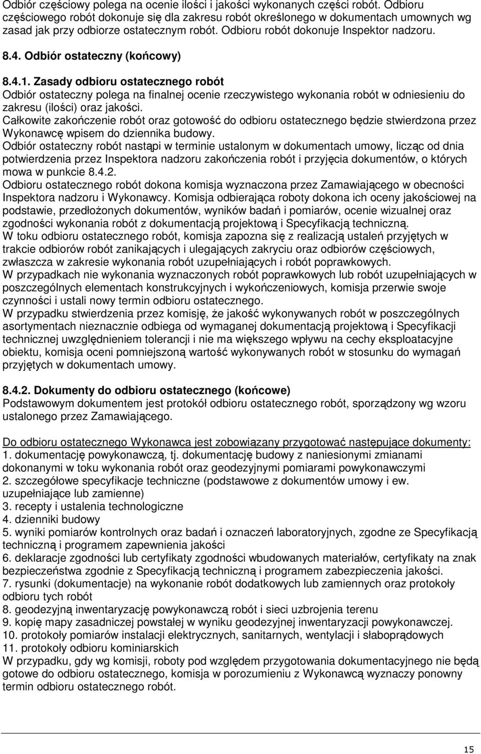 Odbiór ostateczny (końcowy) 8.4.1. Zasady odbioru ostatecznego robót Odbiór ostateczny polega na finalnej ocenie rzeczywistego wykonania robót w odniesieniu do zakresu (ilości) oraz jakości.