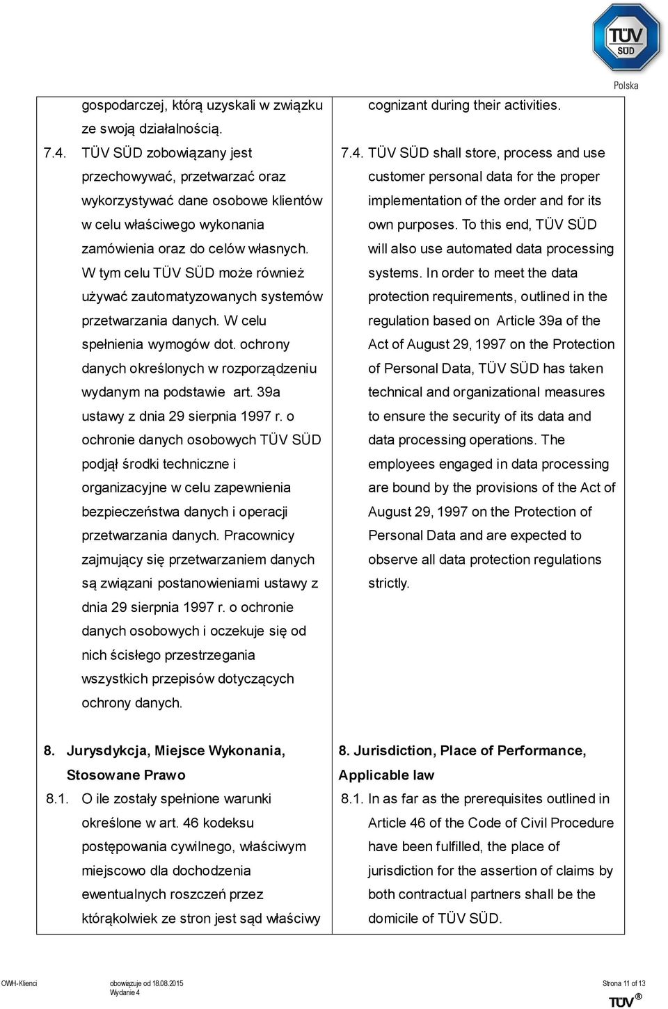 W tym celu TÜV SÜD może również używać zautomatyzowanych systemów przetwarzania danych. W celu spełnienia wymogów dot. ochrony danych określonych w rozporządzeniu wydanym na podstawie art.