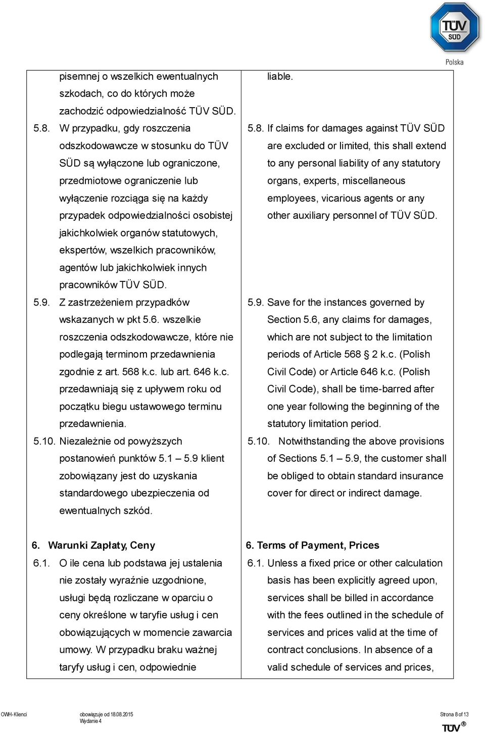 jakichkolwiek organów statutowych, ekspertów, wszelkich pracowników, agentów lub jakichkolwiek innych pracowników TÜV SÜD. 5.9. Z zastrzeżeniem przypadków wskazanych w pkt 5.6.