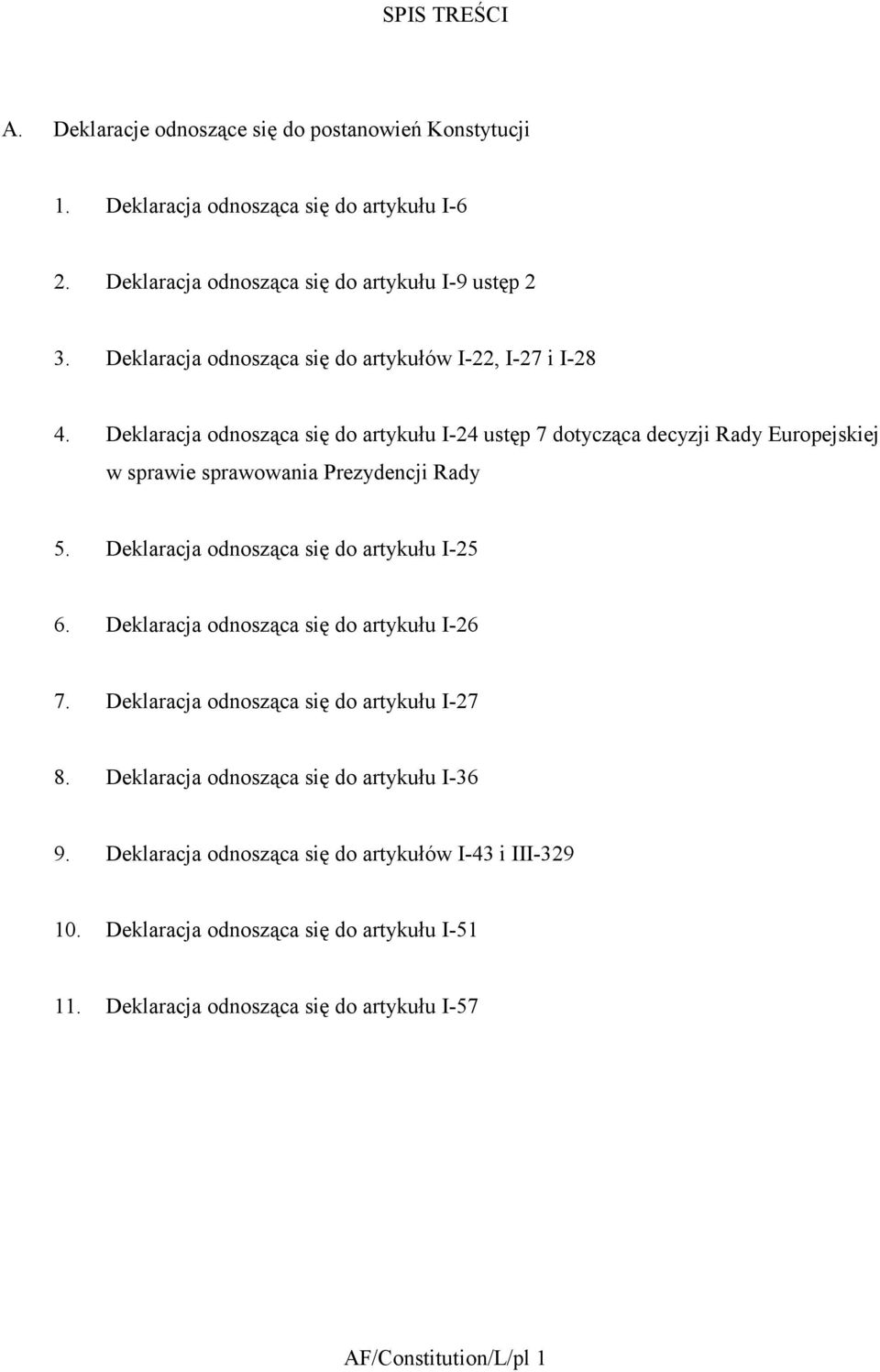 Deklaracja odnosząca się do artykułu I-24 ustęp 7 dotycząca decyzji Rady Europejskiej w sprawie sprawowania Prezydencji Rady 5. Deklaracja odnosząca się do artykułu I-25 6.