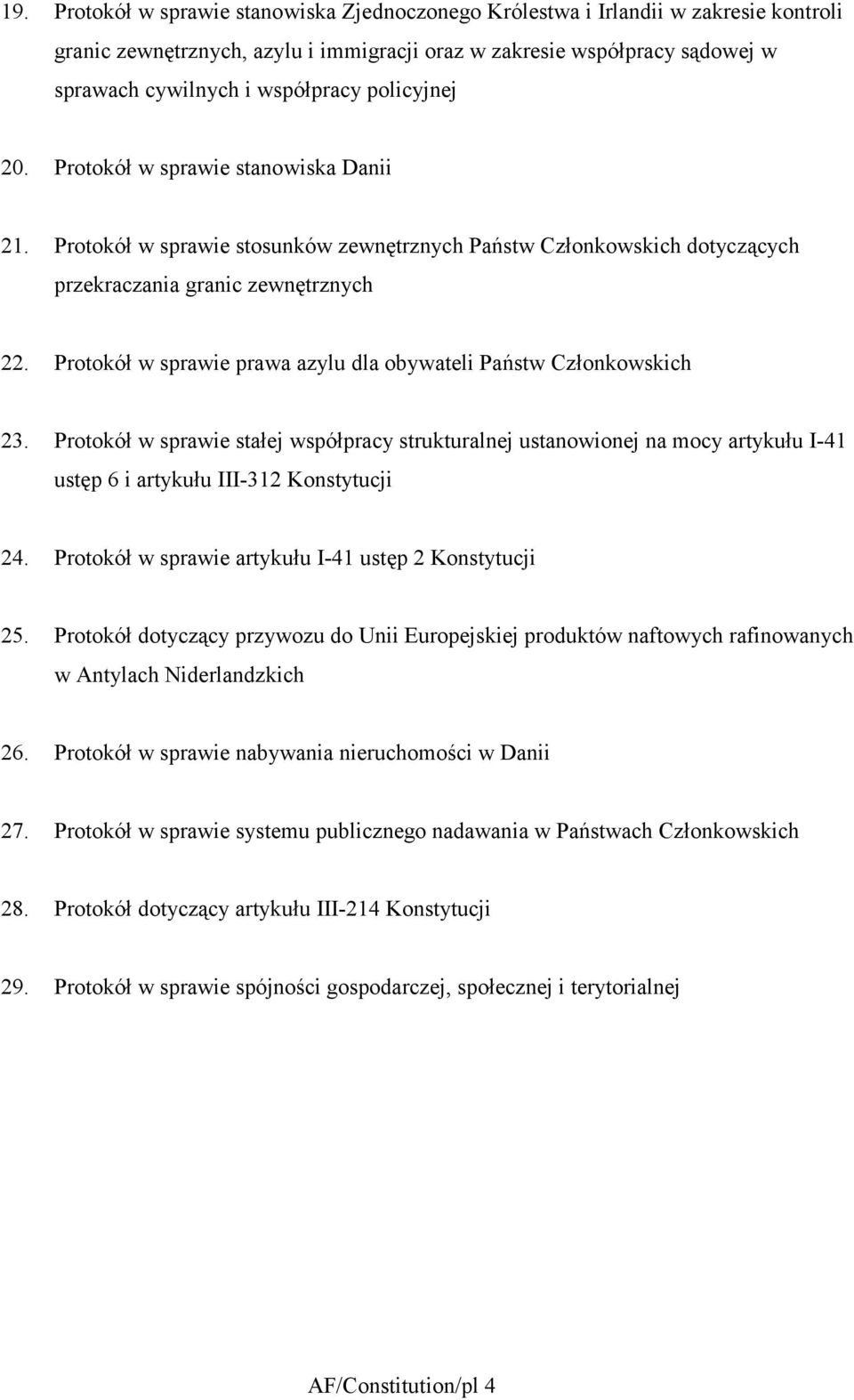 Protokół w sprawie prawa azylu dla obywateli Państw Członkowskich 23. Protokół w sprawie stałej współpracy strukturalnej ustanowionej na mocy artykułu I-4 ustęp 6 i artykułu III-32 Konstytucji 24.