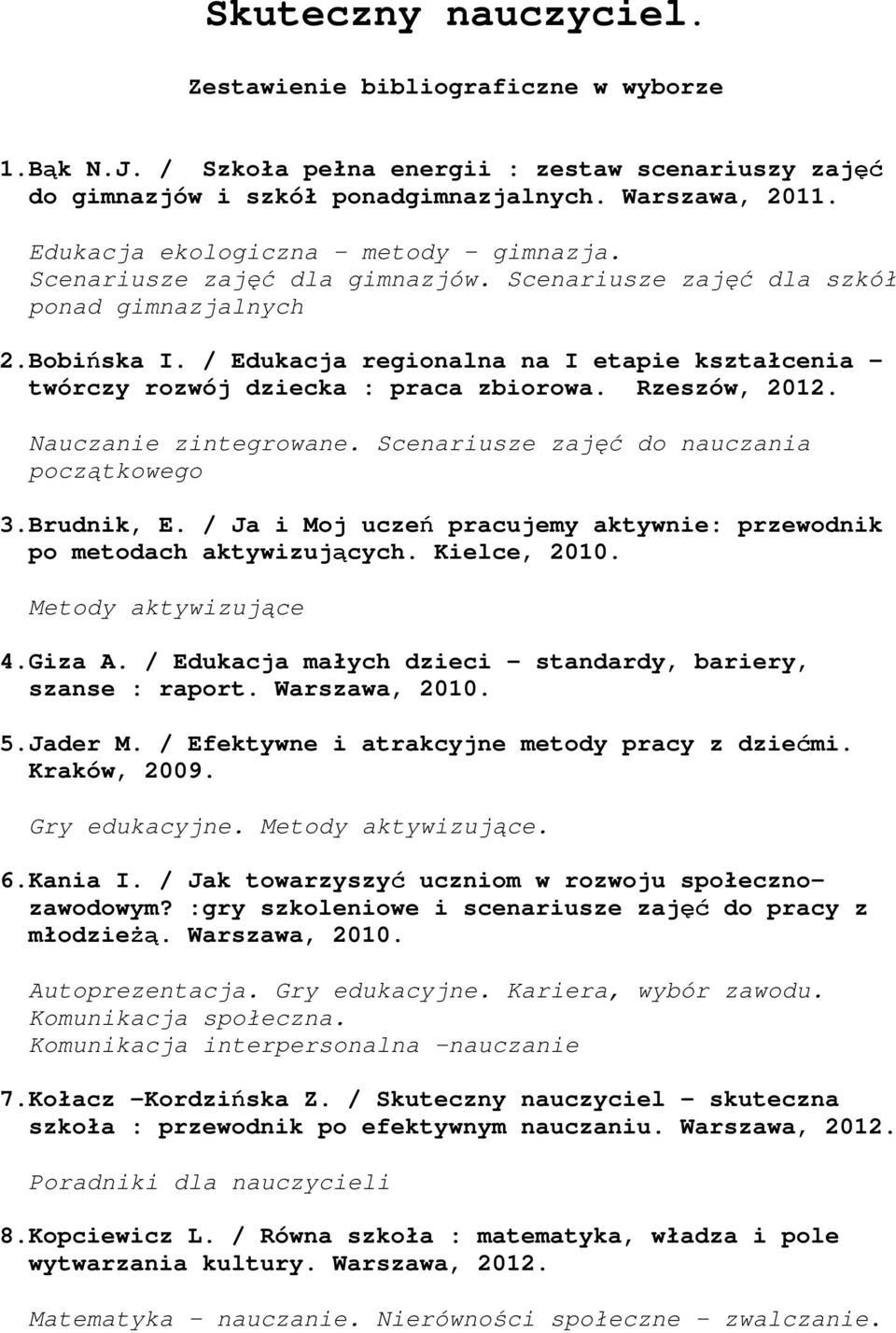 / Edukacja regionalna na I etapie kształcenia - twórczy rozwój dziecka : praca zbiorowa. Rzeszów, 2012. Nauczanie zintegrowane. Scenariusze zajęć do nauczania początkowego 3.Brudnik, E.