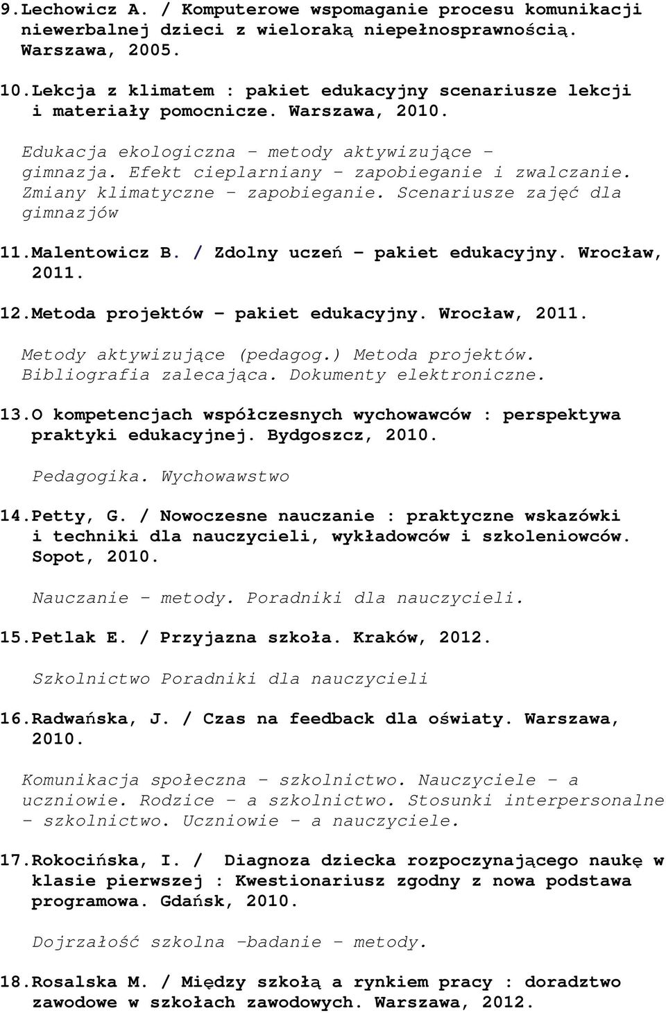 Zmiany klimatyczne - zapobieganie. Scenariusze zajęć dla gimnazjów 11.Malentowicz B. / Zdolny uczeń - pakiet edukacyjny. Wrocław, 2011. 12.Metoda projektów - pakiet edukacyjny. Wrocław, 2011. Metody aktywizujące (pedagog.