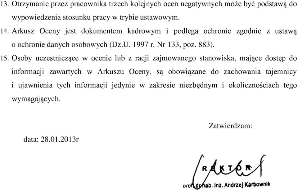 Osoby uczestniczące w ocenie lub z racji zajmowanego stanowiska, mające dostęp do informacji zawartych w Arkuszu Oceny, są obowiązane do