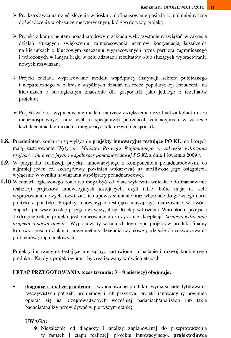 wdroŝonych w innym kraju w celu adaptacji rezultatów i/lub słuŝących wypracowaniu nowych rozwiązań; Projekt zakłada wypracowanie modelu współpracy instytucji sektora publicznego i niepublicznego w