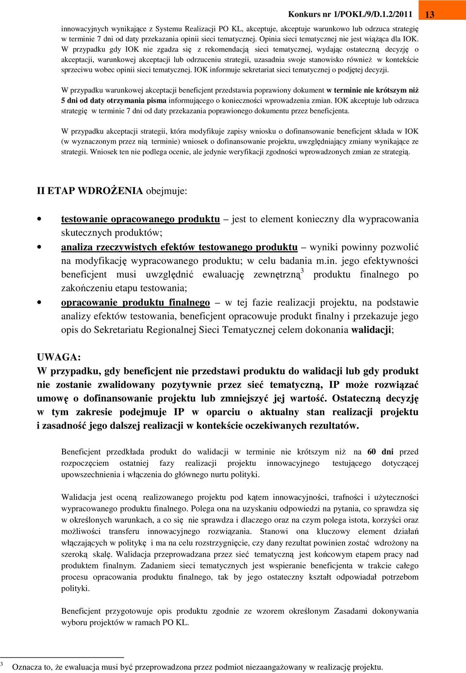 W przypadku gdy IOK nie zgadza się z rekomendacją sieci tematycznej, wydając ostateczną decyzję o akceptacji, warunkowej akceptacji lub odrzuceniu strategii, uzasadnia swoje stanowisko równieŝ w