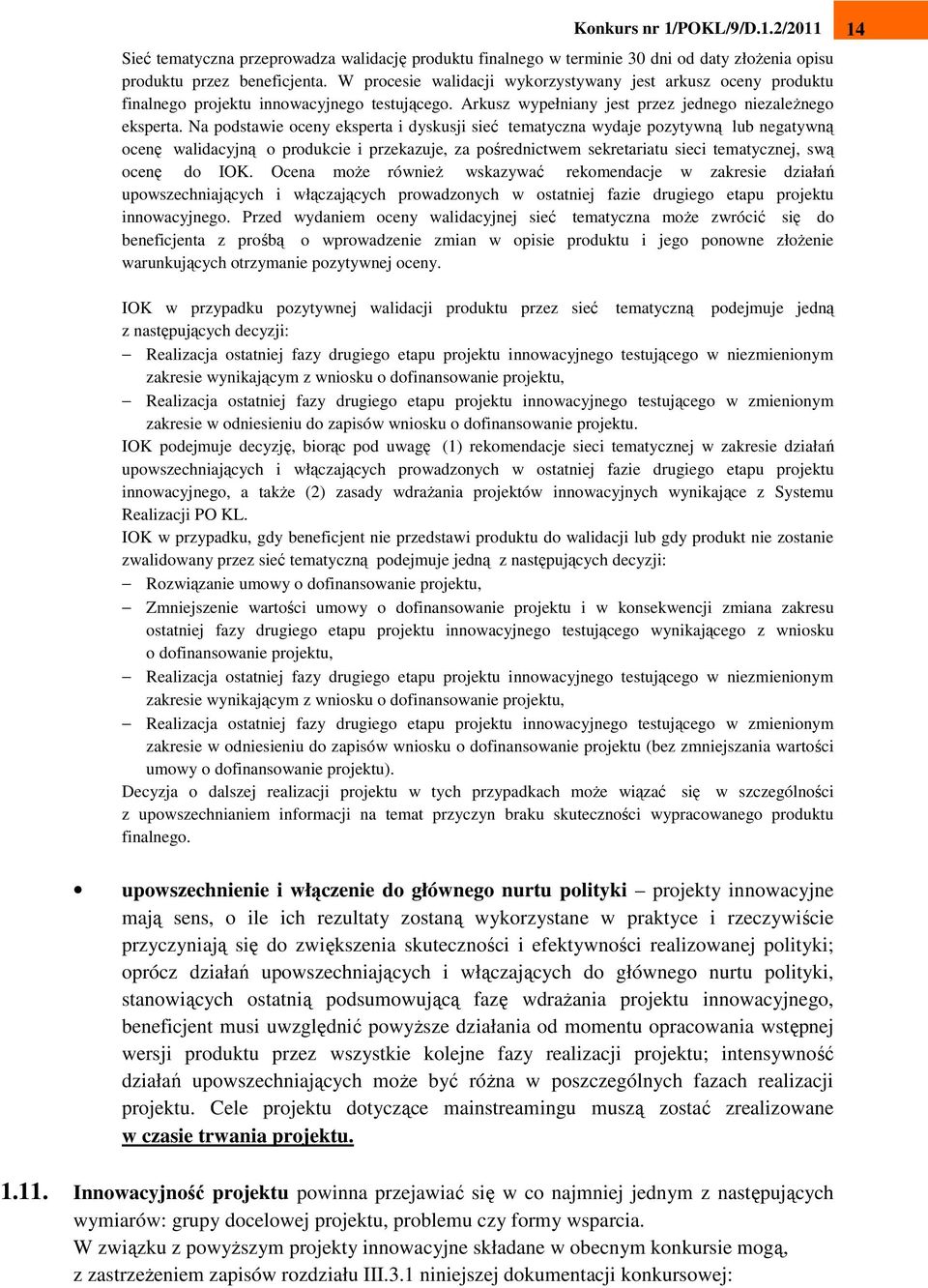 Na podstawie oceny eksperta i dyskusji sieć tematyczna wydaje pozytywną lub negatywną ocenę walidacyjną o produkcie i przekazuje, za pośrednictwem sekretariatu sieci tematycznej, swą ocenę do IOK.