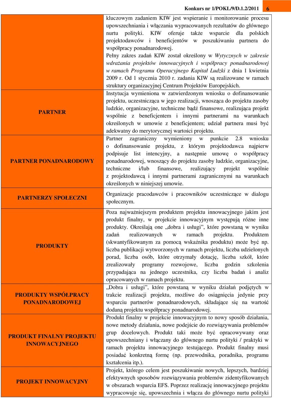 KIW oferuje takŝe wsparcie dla polskich projektodawców i beneficjentów w poszukiwaniu partnera do współpracy ponadnarodowej.