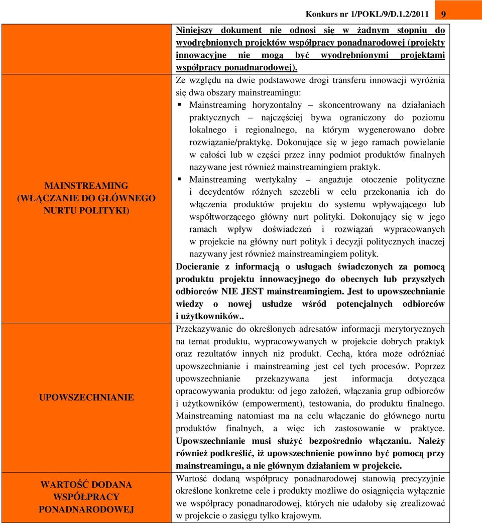 2/2011 Niniejszy dokument nie odnosi się w Ŝadnym stopniu do wyodrębnionych projektów współpracy ponadnarodowej (projekty innowacyjne nie mogą być wyodrębnionymi projektami współpracy ponadnarodowej).