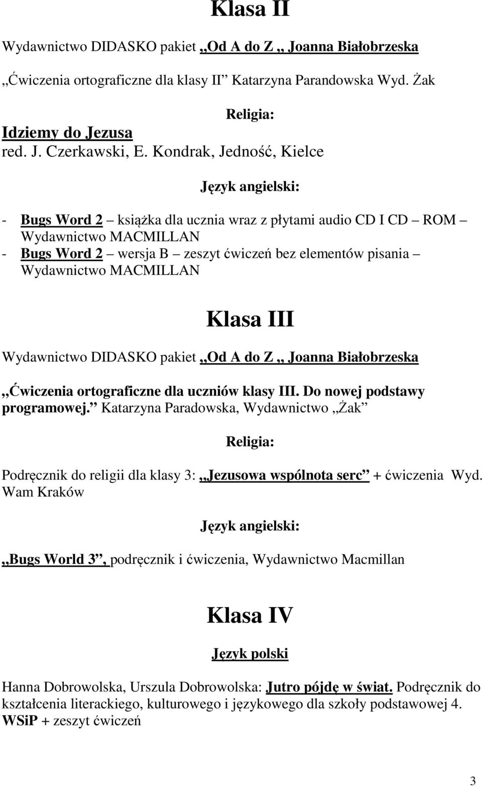 Wydawnictwo MACMILLAN Klasa III Wydawnictwo DIDASKO pakiet Od A do Z Joanna Białobrzeska Ćwiczenia ortograficzne dla uczniów klasy III. Do nowej podstawy programowej.