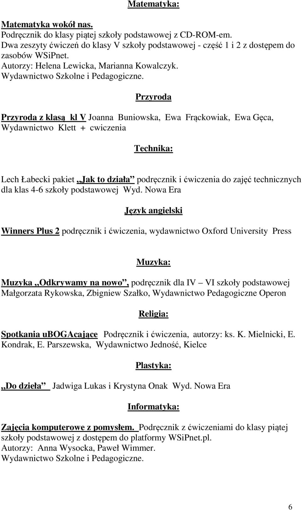 Przyroda Przyroda z klasą kl V Joanna Buniowska, Ewa Frąckowiak, Ewa Gęca, Wydawnictwo Klett + cwiczenia Technika: Lech Łabecki pakiet Jak to działa podręcznik i ćwiczenia do zajęć technicznych dla