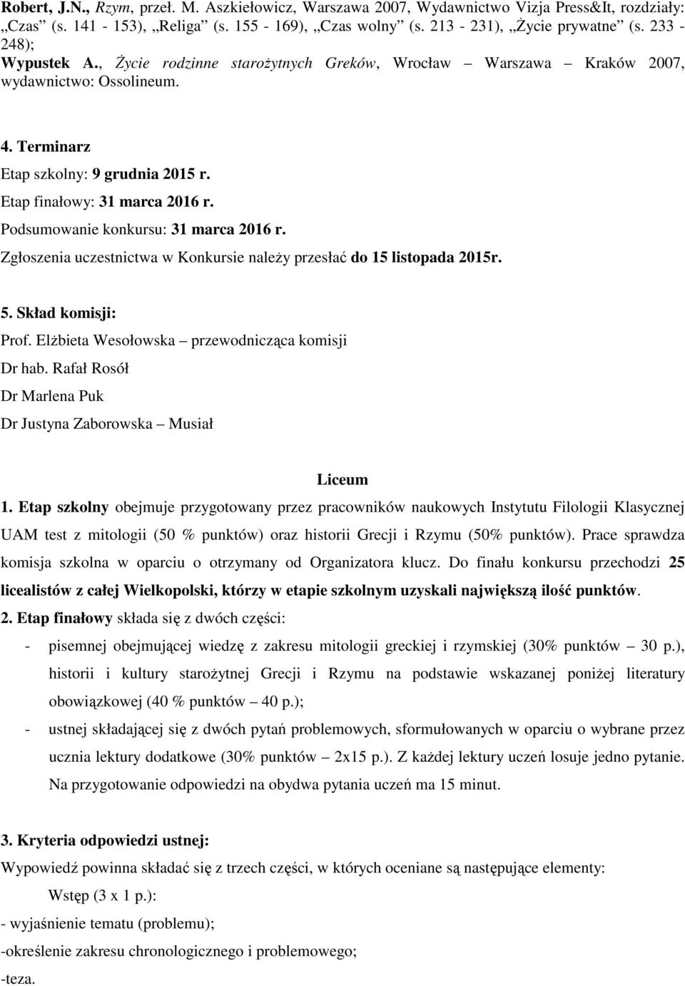 Podsumowanie konkursu: 31 marca 2016 r. Zgłoszenia uczestnictwa w Konkursie należy przesłać do 15 listopada 2015r. 5. Skład komisji: Prof. Elżbieta Wesołowska przewodnicząca komisji Dr hab.