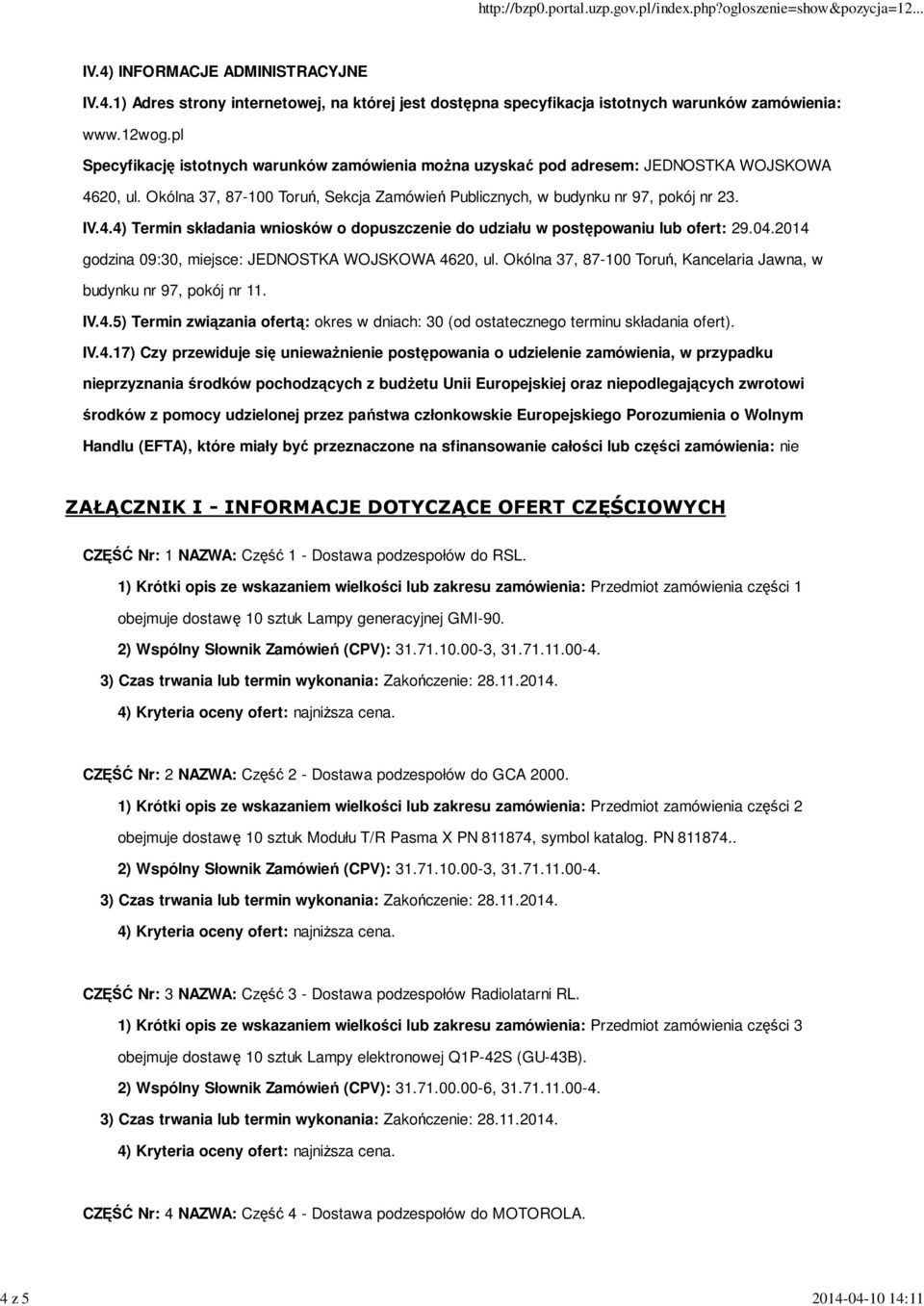 04.2014 godzina 09:30, miejsce: JEDNOSTKA WOJSKOWA 4620, ul. Okólna 37, 87-100 Toruń, Kancelaria Jawna, w budynku nr 97, pokój nr 11. IV.4.5) Termin związania ofertą: okres w dniach: 30 (od ostatecznego terminu składania ofert).