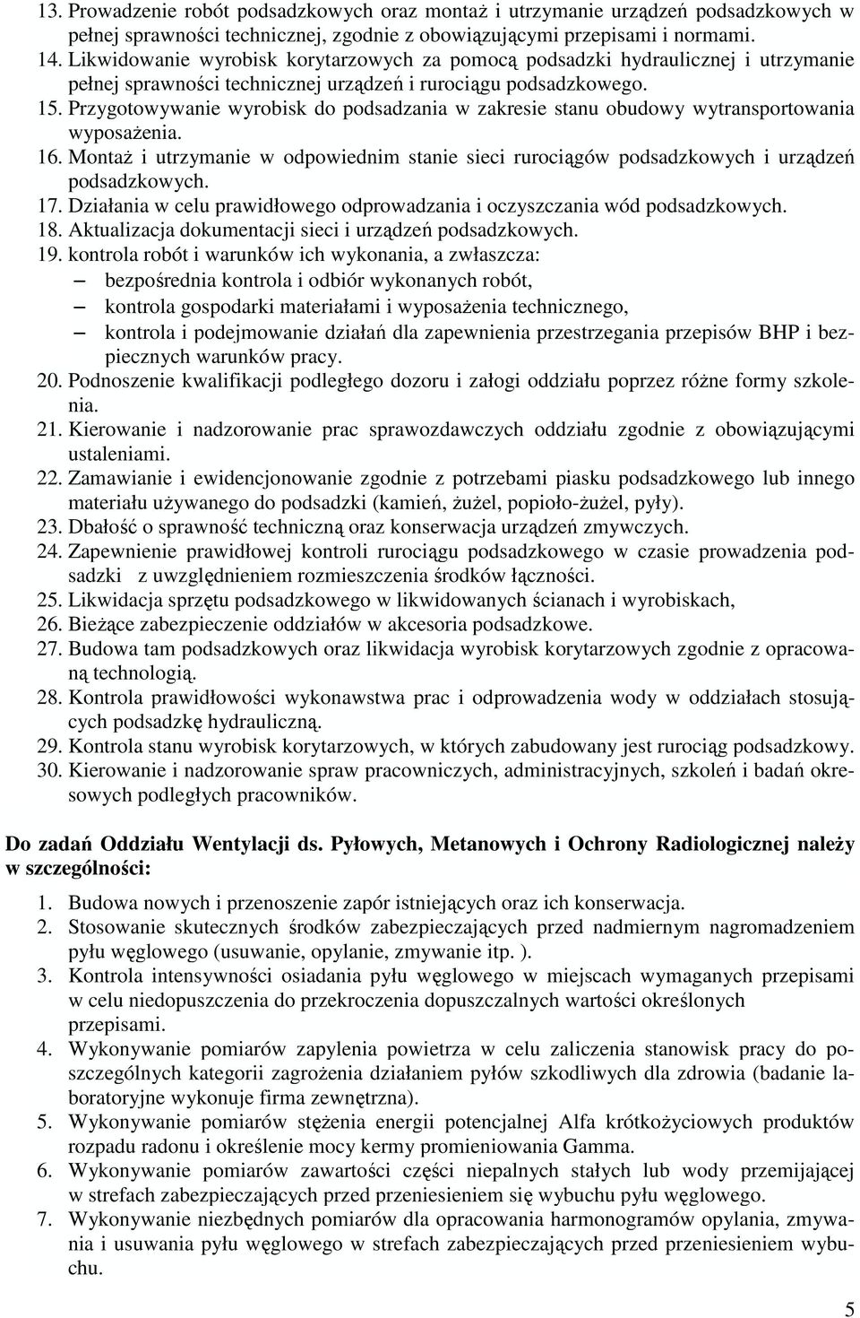 Przygotowywanie wyrobisk do podsadzania w zakresie stanu obudowy wytransportowania wyposaŝenia. 16. MontaŜ i utrzymanie w odpowiednim stanie sieci rurociągów podsadzkowych i urządzeń podsadzkowych.