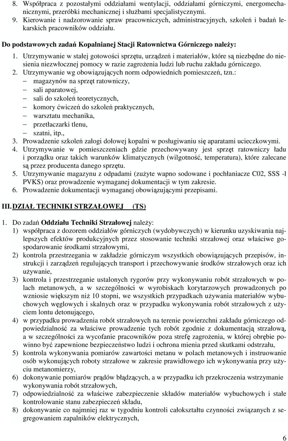 Utrzymywanie w stałej gotowości sprzętu, urządzeń i materiałów, które są niezbędne do niesienia niezwłocznej pomocy w razie zagroŝenia ludzi lub ruchu zakładu górniczego. 2.