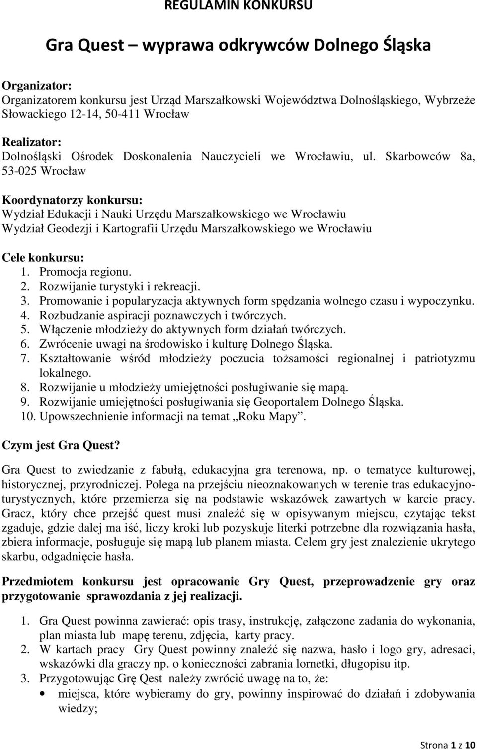 Skarbowców 8a, 53-025 Wrocław Koordynatorzy konkursu: Wydział Edukacji i Nauki Urzędu Marszałkowskiego we Wrocławiu Wydział Geodezji i Kartografii Urzędu Marszałkowskiego we Wrocławiu Cele konkursu: