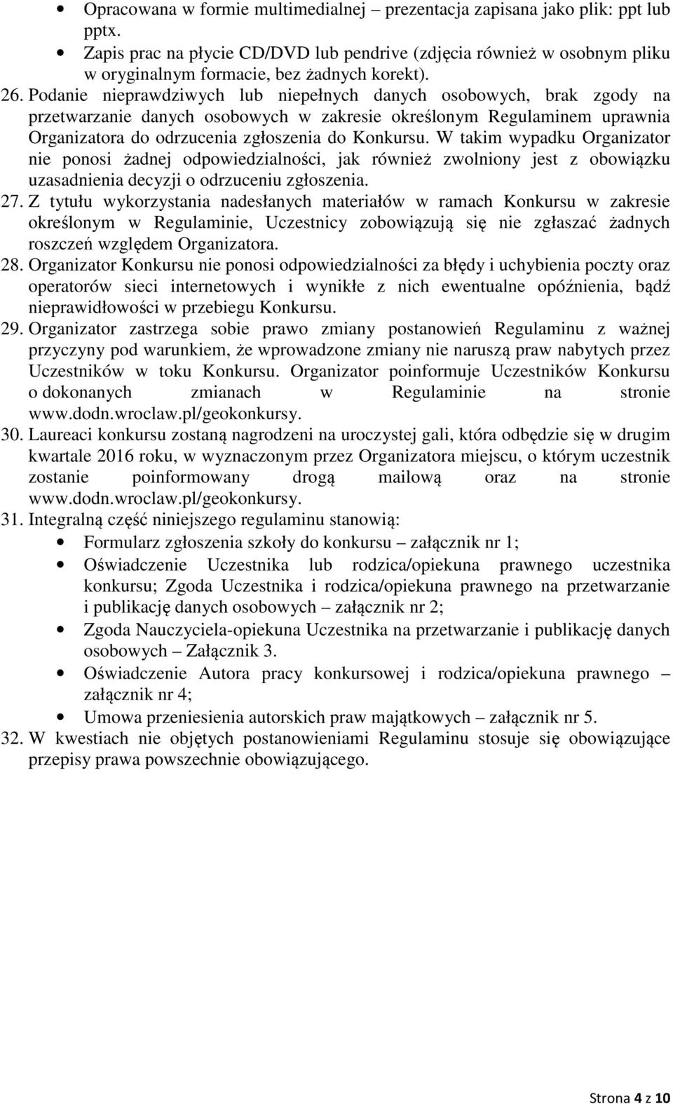 W takim wypadku Organizator nie ponosi żadnej odpowiedzialności, jak również zwolniony jest z obowiązku uzasadnienia decyzji o odrzuceniu zgłoszenia. 27.