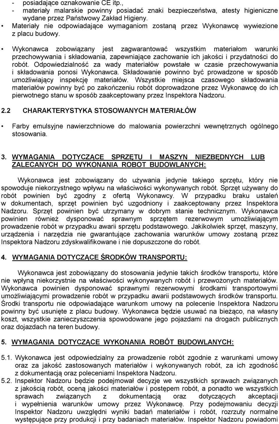 Wykonawca zobowiązany jest zagwarantować wszystkim materiałom warunki przechowywania i składowania, zapewniające zachowanie ich jakości i przydatności do robót.