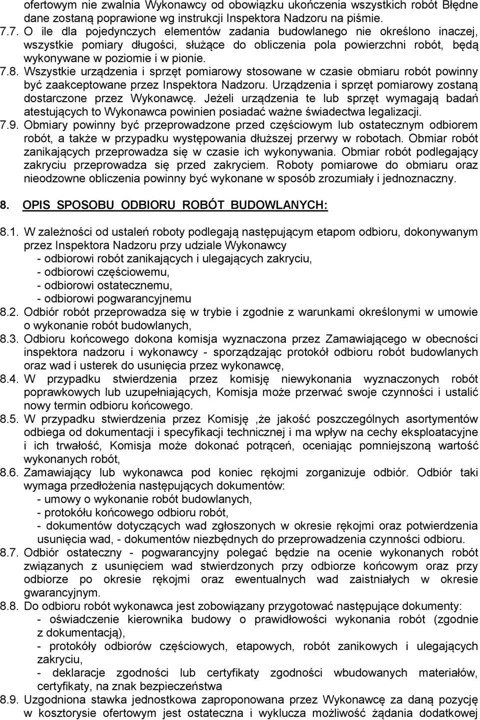 Wszystkie urządzenia i sprzęt pomiarowy stosowane w czasie obmiaru robót powinny być zaakceptowane przez Inspektora Nadzoru. Urządzenia i sprzęt pomiarowy zostaną dostarczone przez Wykonawcę.