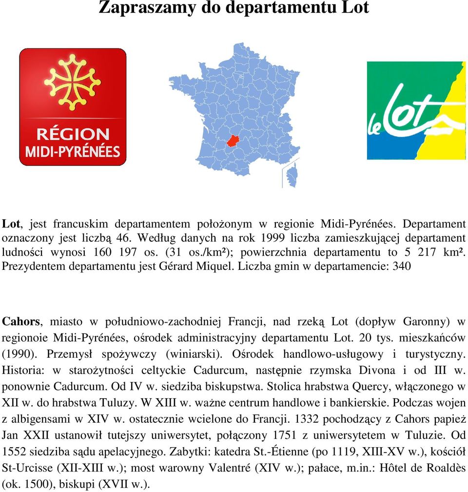 Liczba gmin w departamencie: 340 Cahors, miasto w południowo-zachodniej Francji, nad rzeką Lot (dopływ Garonny) w regionoie Midi-Pyrénées, ośrodek administracyjny departamentu Lot. 20 tys.