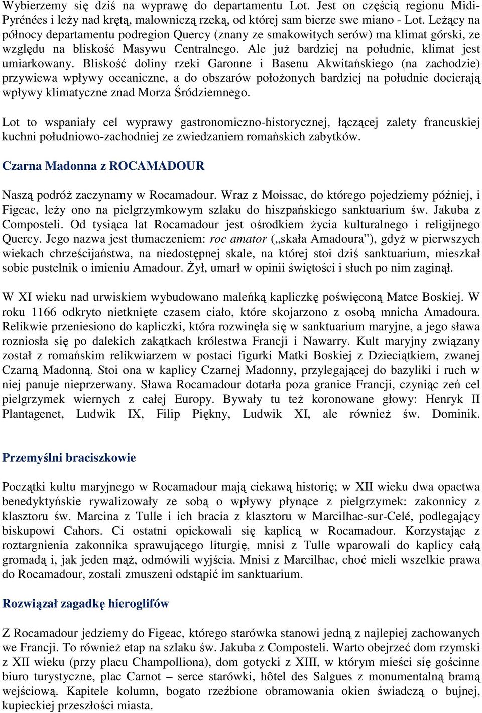 Bliskość doliny rzeki Garonne i Basenu Akwitańskiego (na zachodzie) przywiewa wpływy oceaniczne, a do obszarów połoŝonych bardziej na południe docierają wpływy klimatyczne znad Morza Śródziemnego.