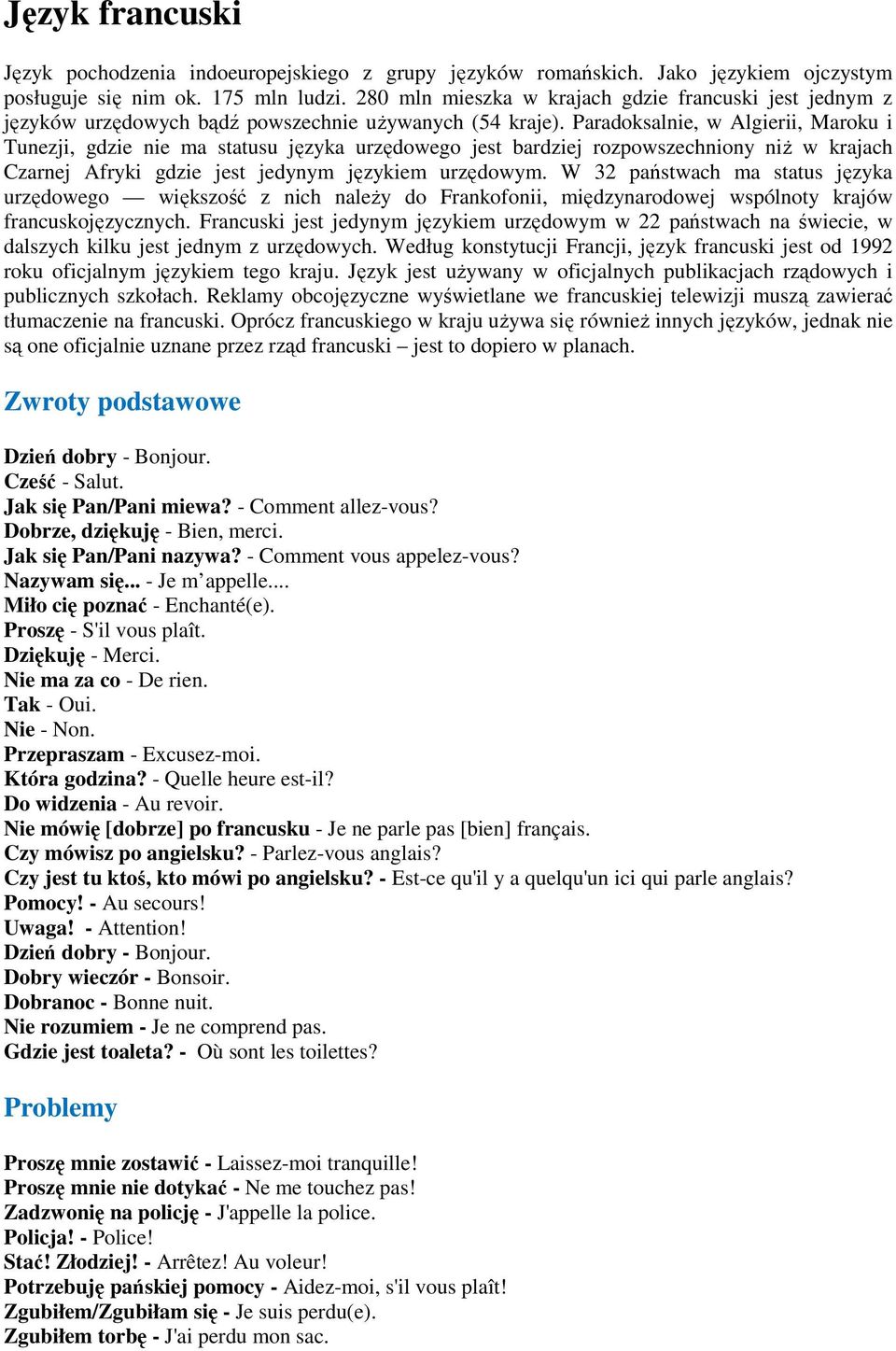 Paradoksalnie, w Algierii, Maroku i Tunezji, gdzie nie ma statusu języka urzędowego jest bardziej rozpowszechniony niŝ w krajach Czarnej Afryki gdzie jest jedynym językiem urzędowym.