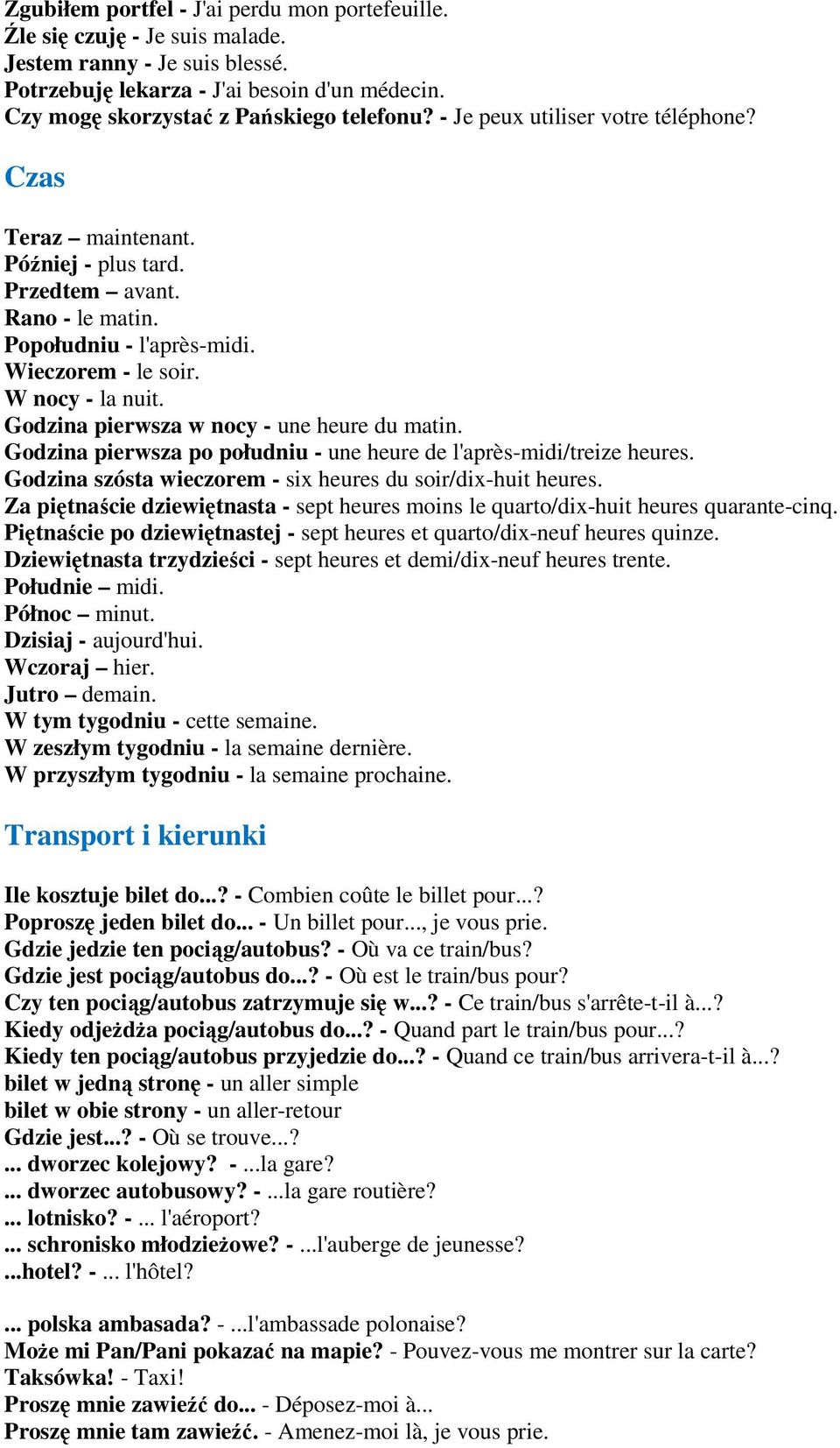 Godzina pierwsza w nocy - une heure du matin. Godzina pierwsza po południu - une heure de l'après-midi/treize heures. Godzina szósta wieczorem - six heures du soir/dix-huit heures.