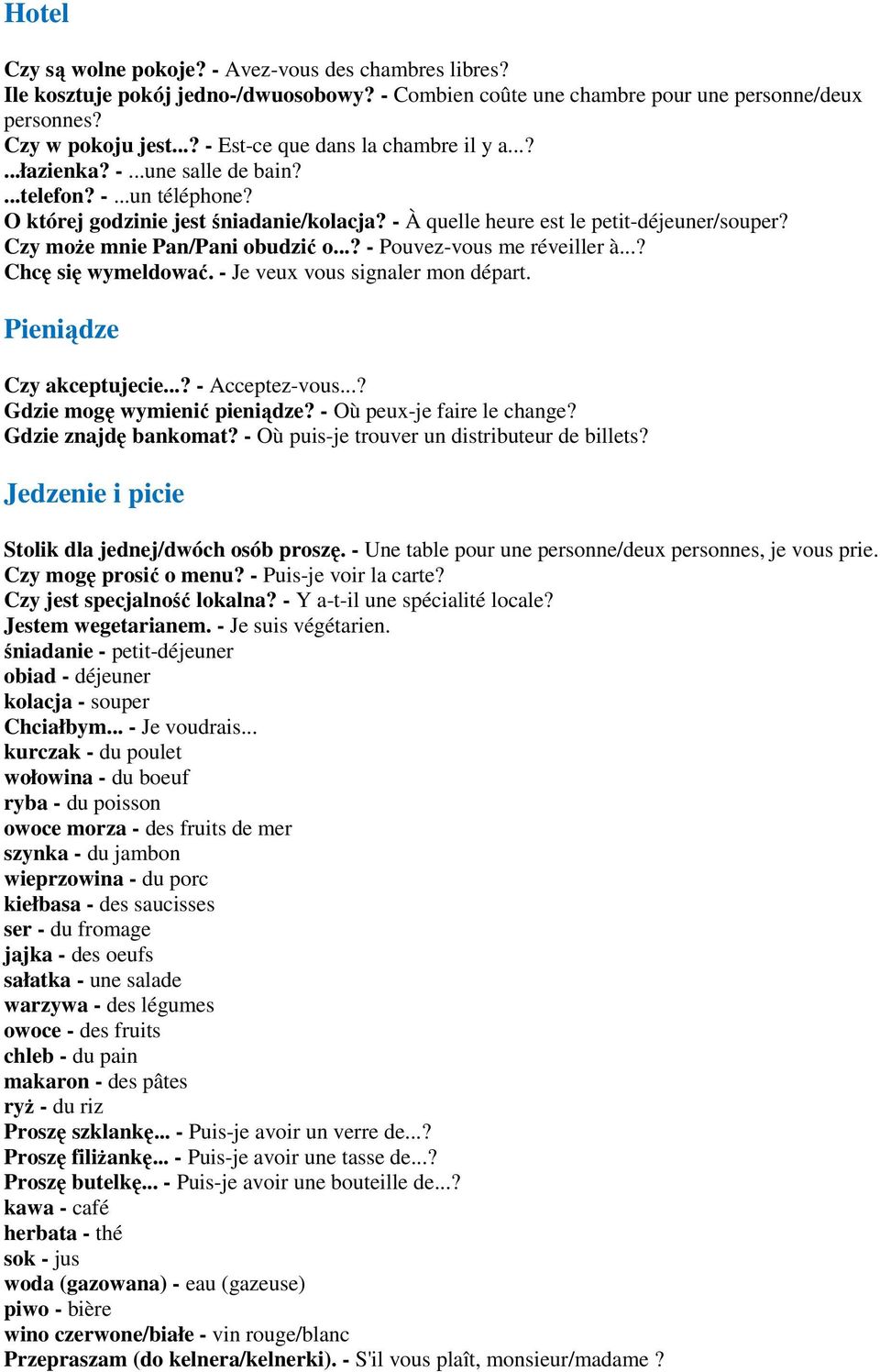 Czy moŝe mnie Pan/Pani obudzić o...? - Pouvez-vous me réveiller à...? Chcę się wymeldować. - Je veux vous signaler mon départ. Pieniądze Czy akceptujecie...? - Acceptez-vous.