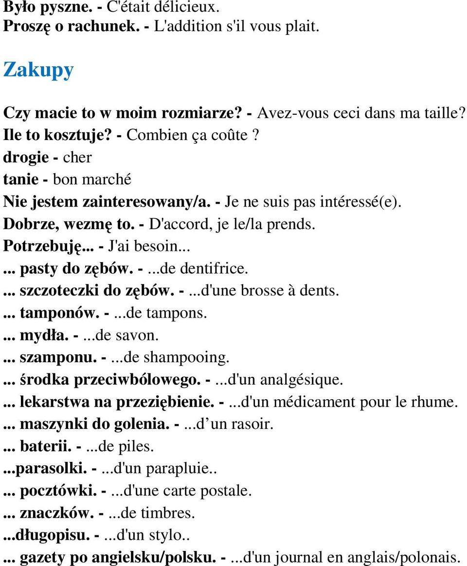 ... szczoteczki do zębów. -...d'une brosse à dents.... tamponów. -...de tampons.... mydła. -...de savon.... szamponu. -...de shampooing.... środka przeciwbólowego. -...d'un analgésique.