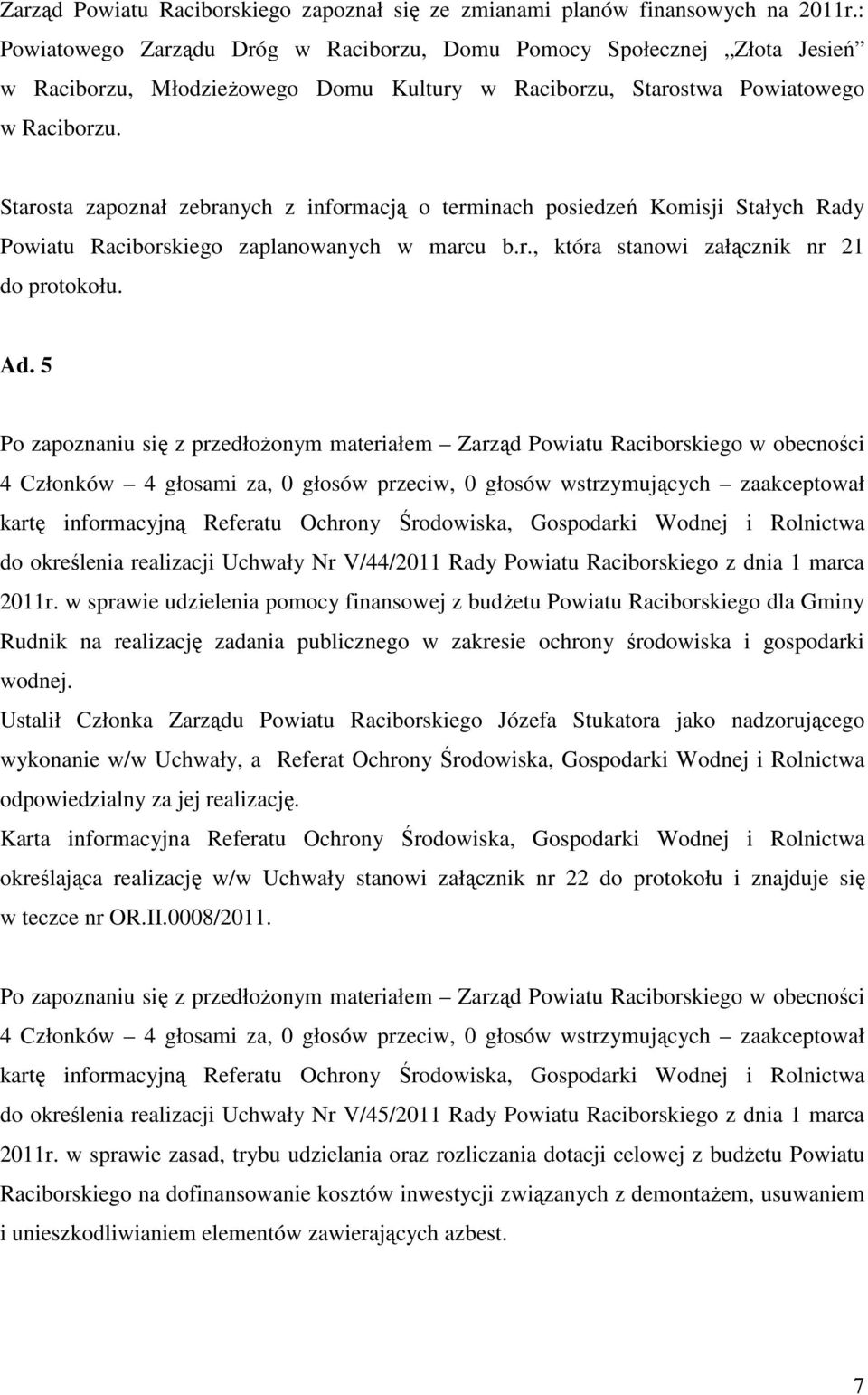 Starosta zapoznał zebranych z informacją o terminach posiedzeń Komisji Stałych Rady Powiatu Raciborskiego zaplanowanych w marcu b.r., która stanowi załącznik nr 21 do protokołu. Ad.