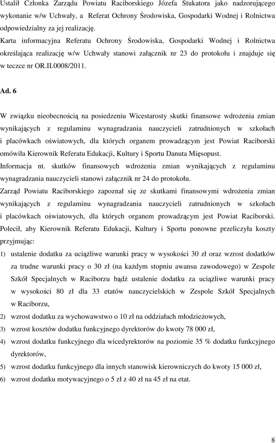 6 W związku nieobecnością na posiedzeniu Wicestarosty skutki finansowe wdrożenia zmian wynikających z regulaminu wynagradzania nauczycieli zatrudnionych w szkołach i placówkach oświatowych, dla