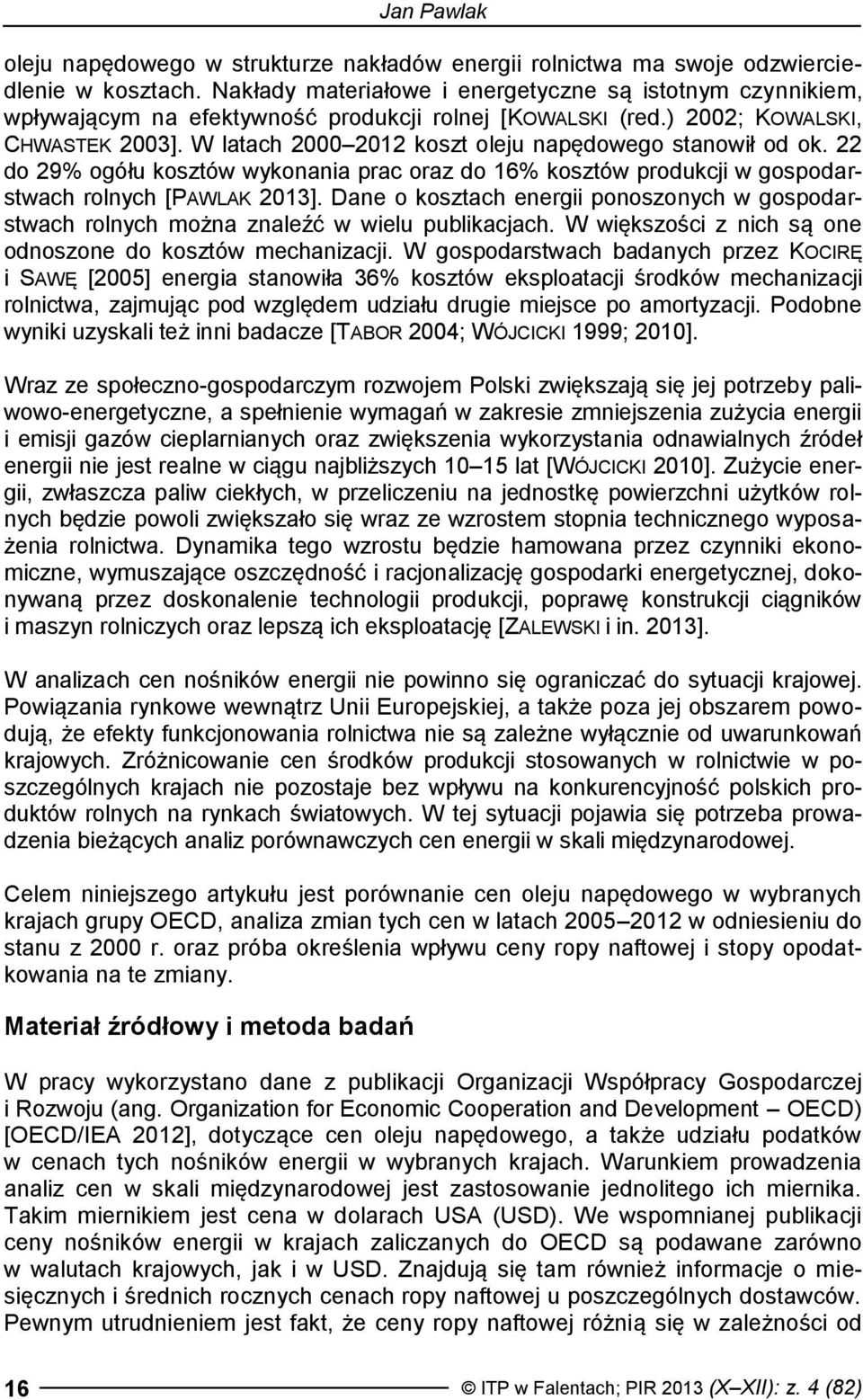 W latach 2000 2012 koszt oleju napędowego stanowił od ok. 22 do 29% ogółu kosztów wykonania prac oraz do 16% kosztów produkcji w gospodarstwach rolnych [PAWLAK 2013].