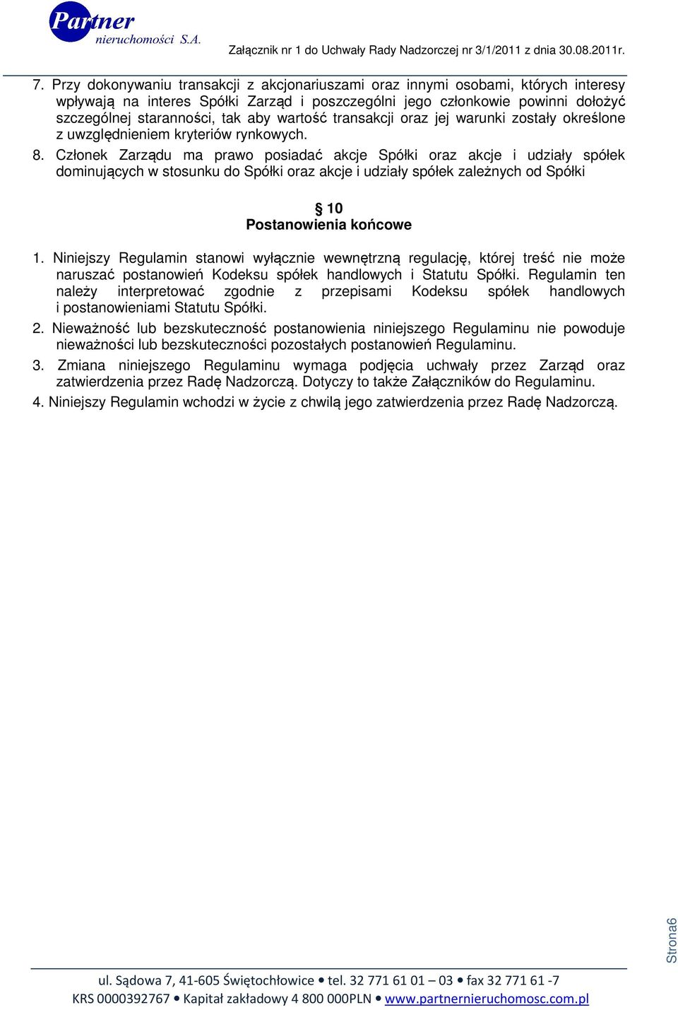 Członek Zarządu ma prawo posiadać akcje Spółki oraz akcje i udziały spółek dominujących w stosunku do Spółki oraz akcje i udziały spółek zależnych od Spółki 10 Postanowienia końcowe 1.