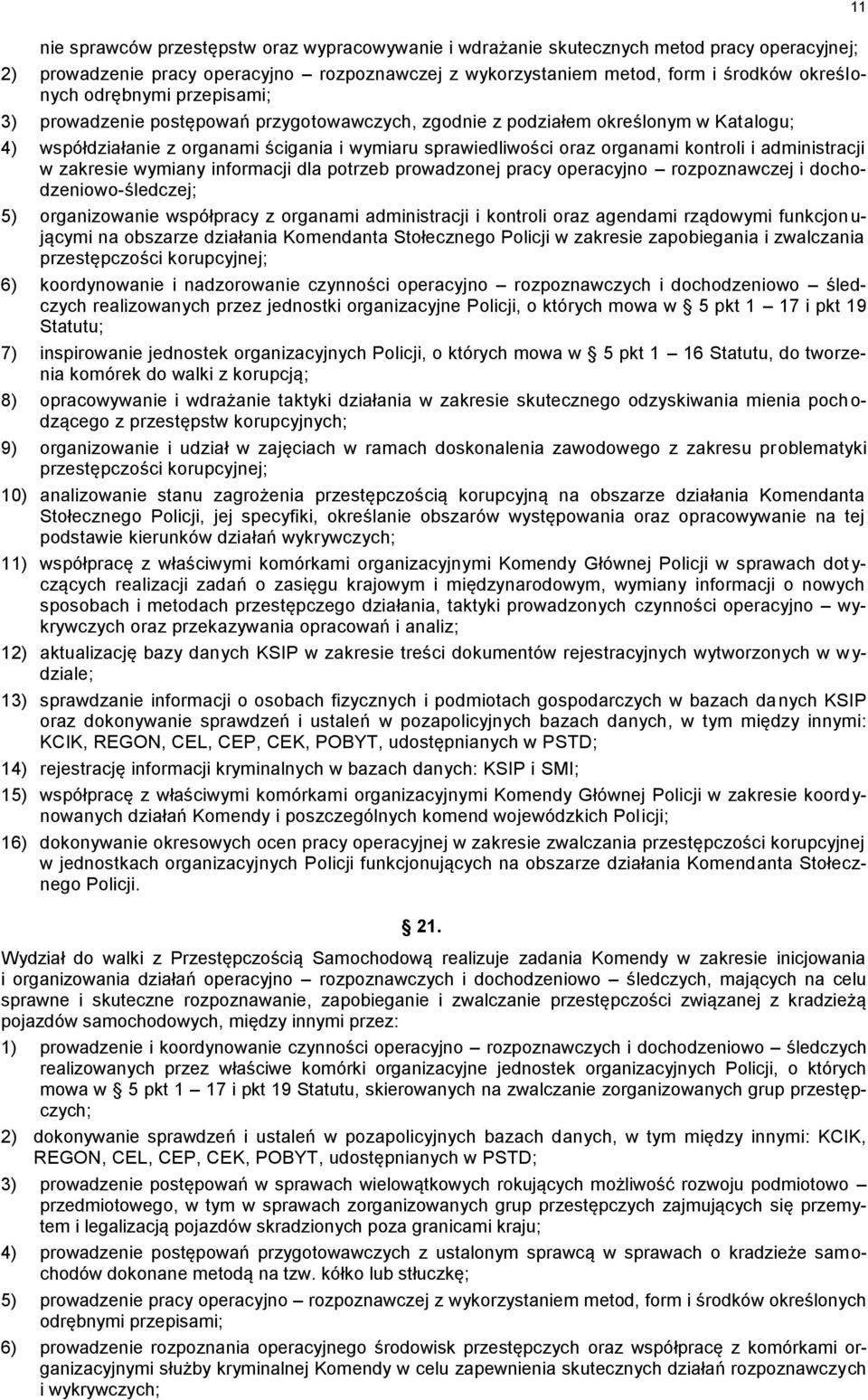 administracji w zakresie wymiany informacji dla potrzeb prowadzonej pracy operacyjno rozpoznawczej i dochodzeniowo-śledczej; 5) organizowanie współpracy z organami administracji i kontroli oraz