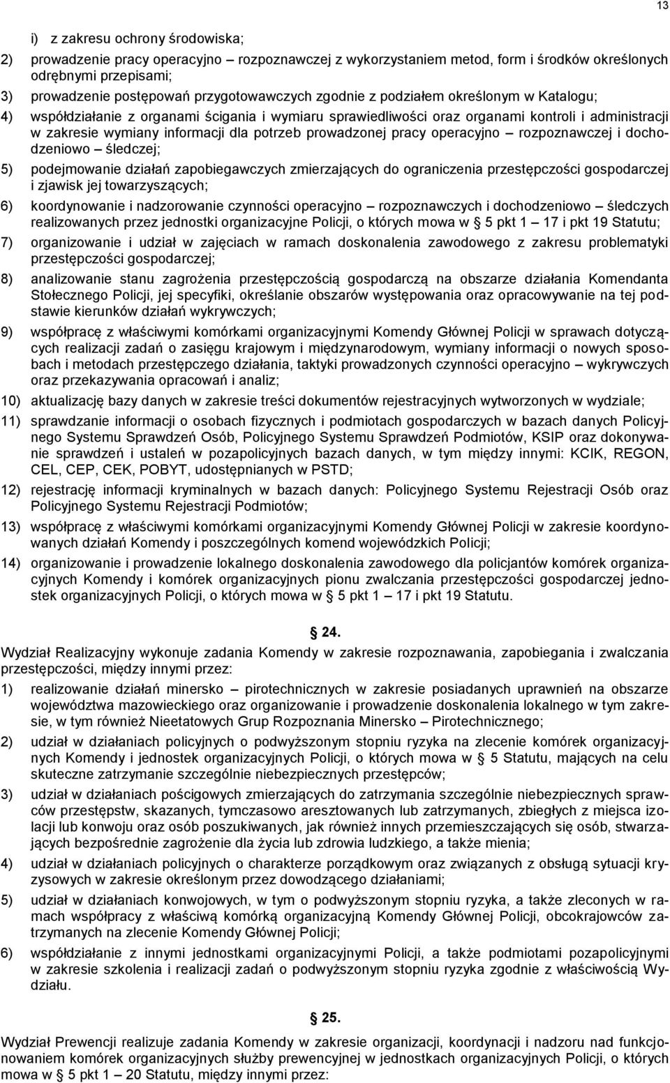 pracy operacyjno rozpoznawczej i dochodzeniowo śledczej; 5) podejmowanie działań zapobiegawczych zmierzających do ograniczenia przestępczości gospodarczej i zjawisk jej towarzyszących; 6)