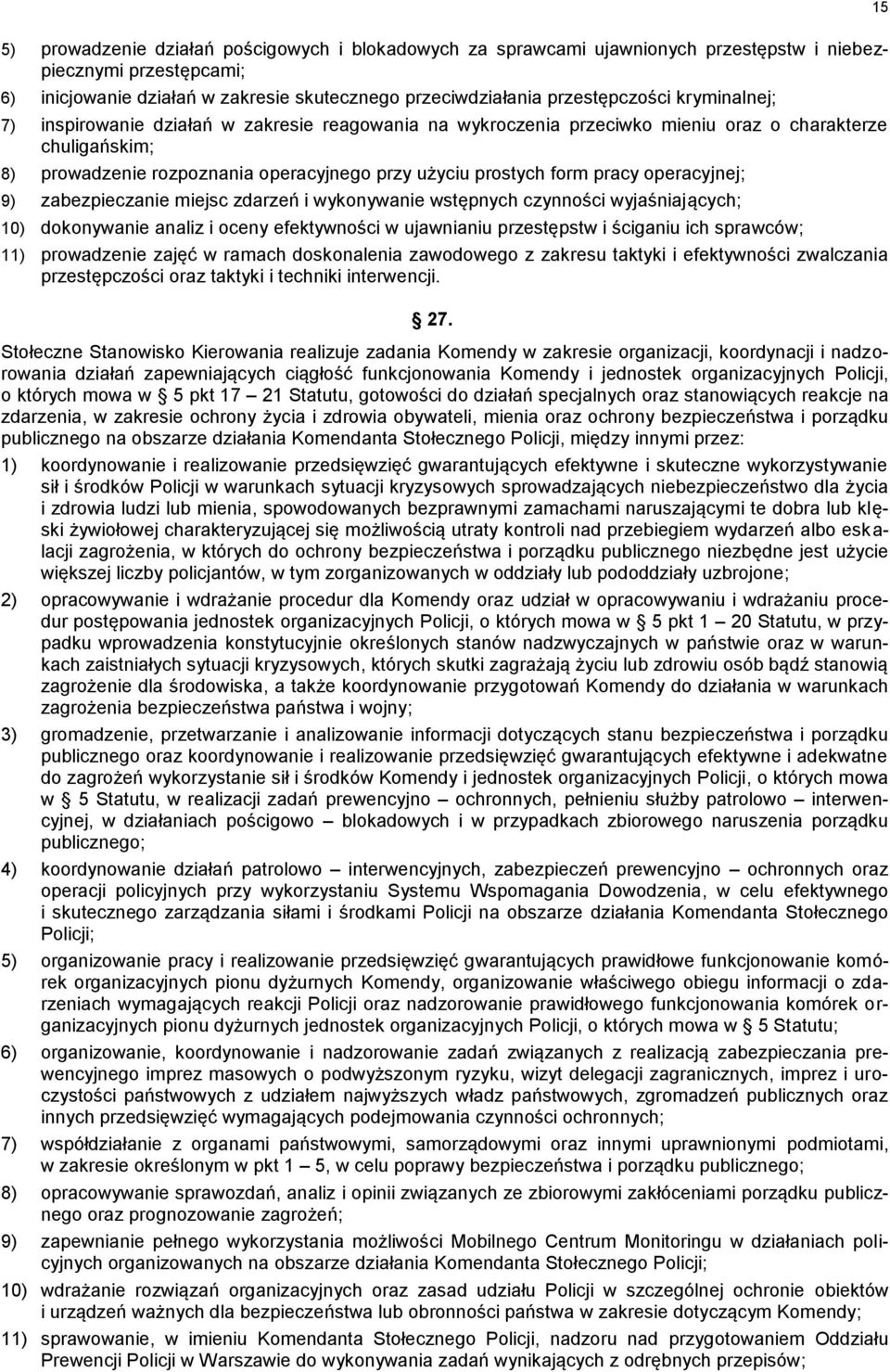 operacyjnej; 9) zabezpieczanie miejsc zdarzeń i wykonywanie wstępnych czynności wyjaśniających; 10) dokonywanie analiz i oceny efektywności w ujawnianiu przestępstw i ściganiu ich sprawców; 11)