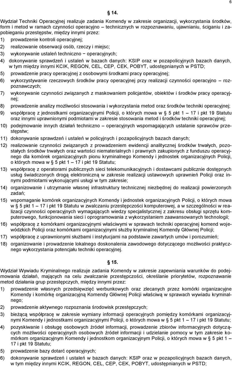 dokonywanie sprawdzeń i ustaleń w bazach danych: KSIP oraz w pozapolicyjnych bazach danych, w tym między innymi KCIK, REGON, CEL, CEP, CEK, POBYT, udostępnianych w PSTD; 5) prowadzenie pracy