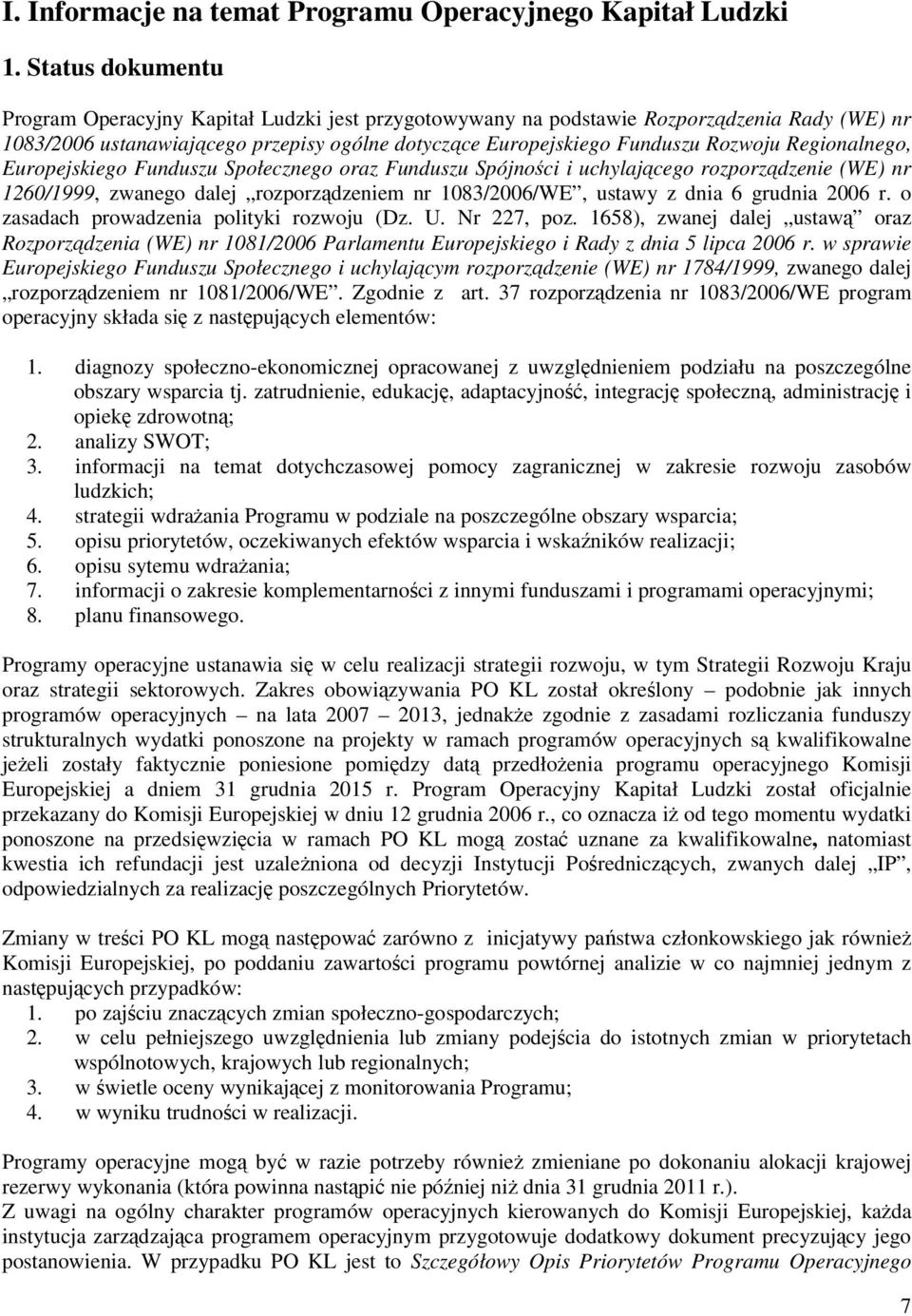 Regionalnego, Europejskiego Funduszu Społecznego oraz Funduszu Spójności i uchylającego rozporządzenie (WE) nr 1260/1999, zwanego dalej rozporządzeniem nr 1083/2006/WE, ustawy z dnia 6 grudnia 2006 r.