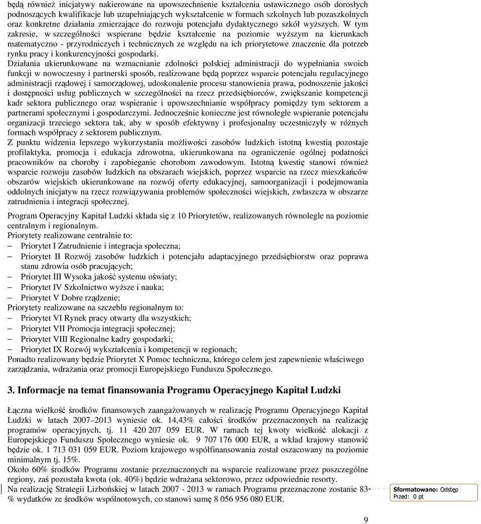 W tym zakresie, w szczególności wspierane będzie kształcenie na poziomie wyŝszym na kierunkach matematyczno - przyrodniczych i technicznych ze względu na ich priorytetowe znaczenie dla potrzeb rynku