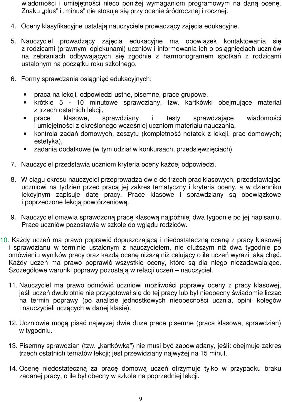 Nauczyciel prowadzący zajęcia edukacyjne ma obowiązek kontaktowania się z rodzicami (prawnymi opiekunami) uczniów i informowania ich o osiągnięciach uczniów na zebraniach odbywających się zgodnie z