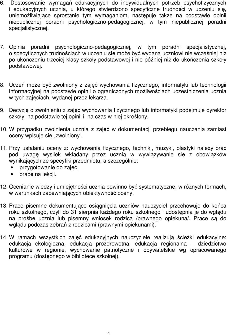 Opinia poradni psychologiczno-pedagogicznej, w tym poradni specjalistycznej, o specyficznych trudnościach w uczeniu się może być wydana uczniowi nie wcześniej niż po ukończeniu trzeciej klasy szkoły