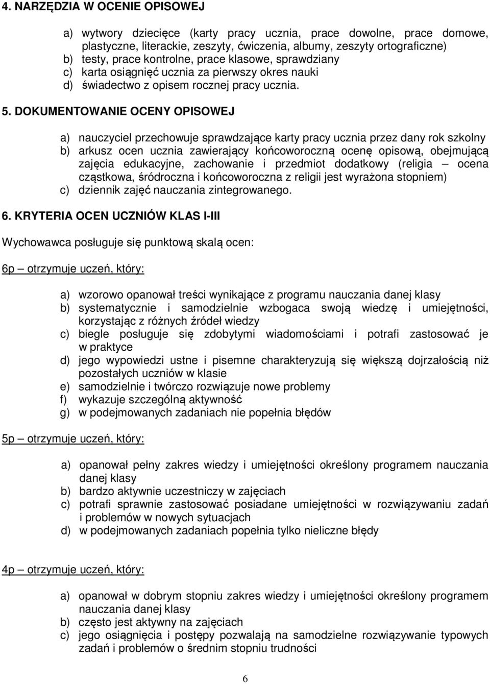 DOKUMENTOWANIE OCENY OPISOWEJ a) nauczyciel przechowuje sprawdzające karty pracy ucznia przez dany rok szkolny b) arkusz ocen ucznia zawierający końcoworoczną ocenę opisową, obejmującą zajęcia