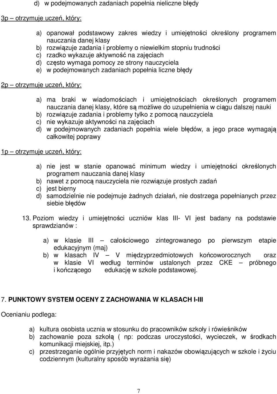 który: a) ma braki w wiadomościach i umiejętnościach określonych programem nauczania danej klasy, które są możliwe do uzupełnienia w ciągu dalszej nauki b) rozwiązuje zadania i problemy tylko z