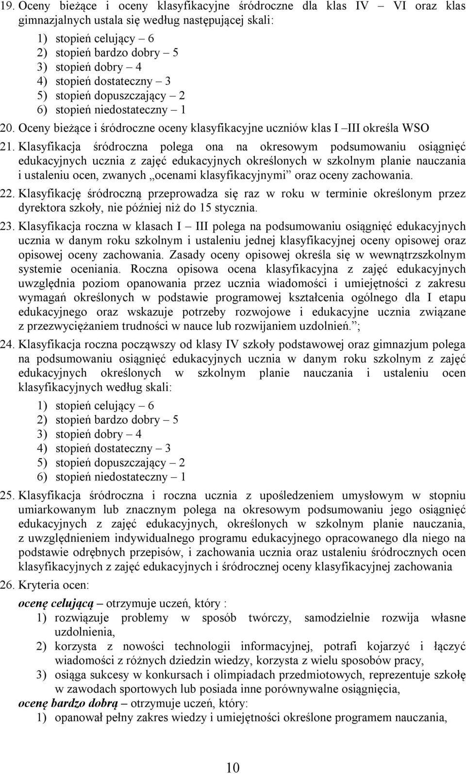 Klasyfikacja śródroczna polega ona na okresowym podsumowaniu osiągnięć edukacyjnych ucznia z zajęć edukacyjnych określonych w szkolnym planie nauczania i ustaleniu ocen, zwanych ocenami