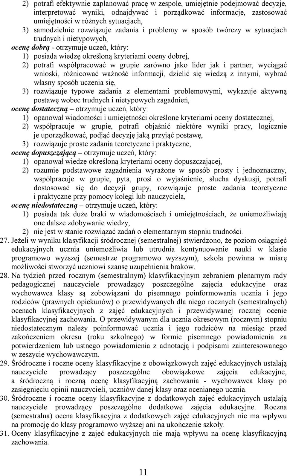 współpracować w grupie zarówno jako lider jak i partner, wyciągać wnioski, różnicować ważność informacji, dzielić się wiedzą z innymi, wybrać własny sposób uczenia się, 3) rozwiązuje typowe zadania z