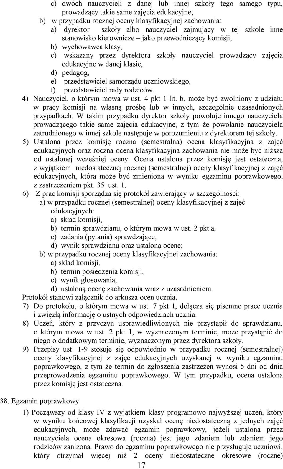 pedagog, e) przedstawiciel samorządu uczniowskiego, f) przedstawiciel rady rodziców. 4) Nauczyciel, o którym mowa w ust. 4 pkt 1 lit.