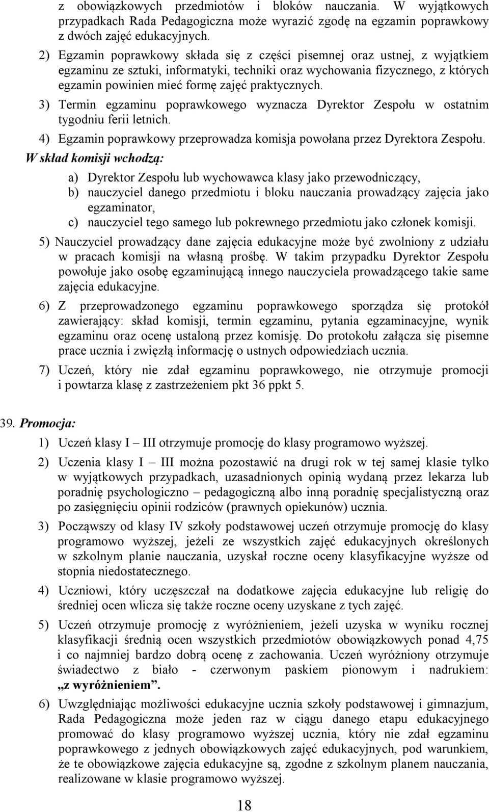 praktycznych. 3) Termin egzaminu poprawkowego wyznacza Dyrektor Zespołu w ostatnim tygodniu ferii letnich. 4) Egzamin poprawkowy przeprowadza komisja powołana przez Dyrektora Zespołu.